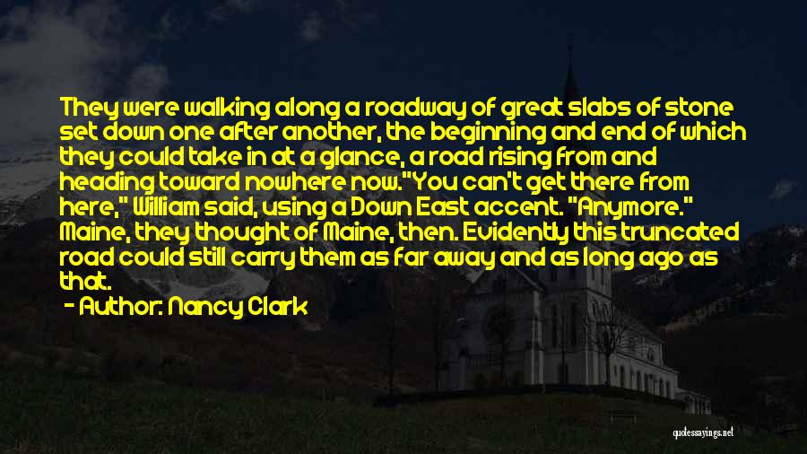 Nancy Clark Quotes: They Were Walking Along A Roadway Of Great Slabs Of Stone Set Down One After Another, The Beginning And End