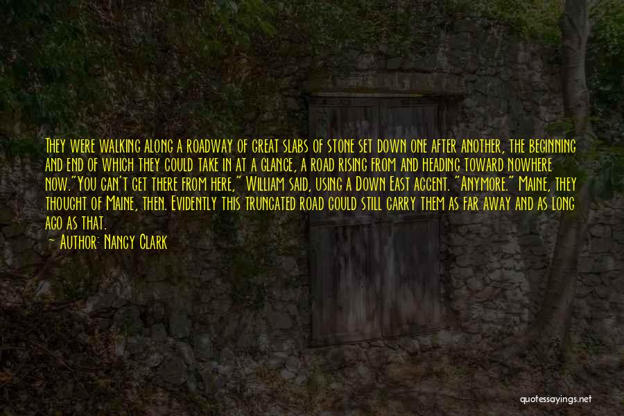Nancy Clark Quotes: They Were Walking Along A Roadway Of Great Slabs Of Stone Set Down One After Another, The Beginning And End