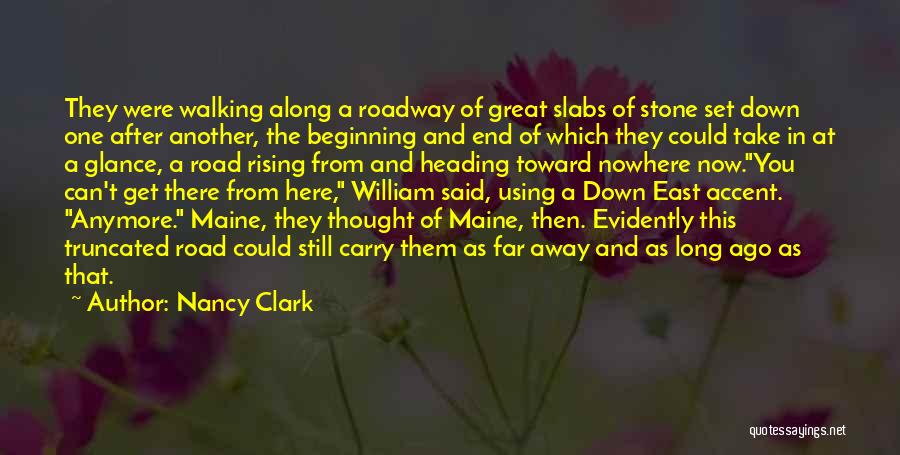 Nancy Clark Quotes: They Were Walking Along A Roadway Of Great Slabs Of Stone Set Down One After Another, The Beginning And End