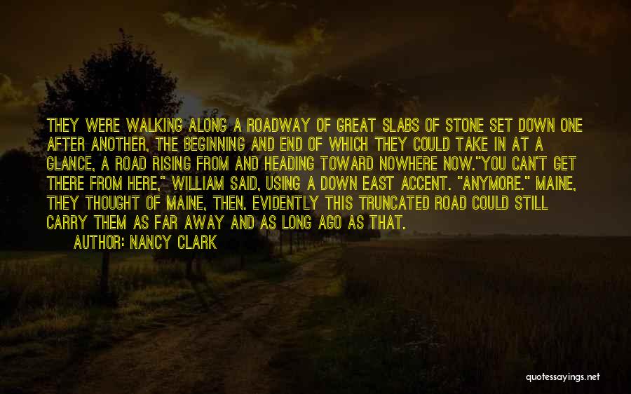 Nancy Clark Quotes: They Were Walking Along A Roadway Of Great Slabs Of Stone Set Down One After Another, The Beginning And End