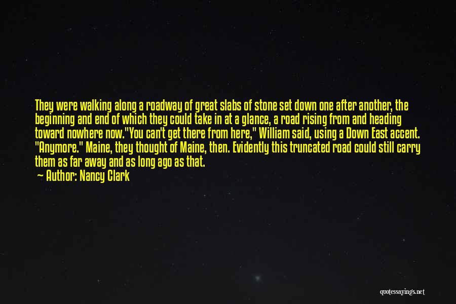 Nancy Clark Quotes: They Were Walking Along A Roadway Of Great Slabs Of Stone Set Down One After Another, The Beginning And End