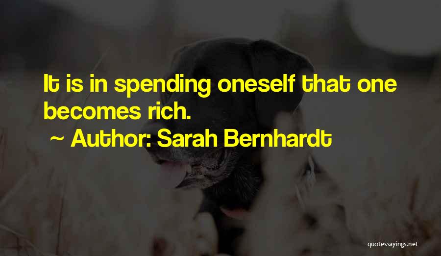 Sarah Bernhardt Quotes: It Is In Spending Oneself That One Becomes Rich.