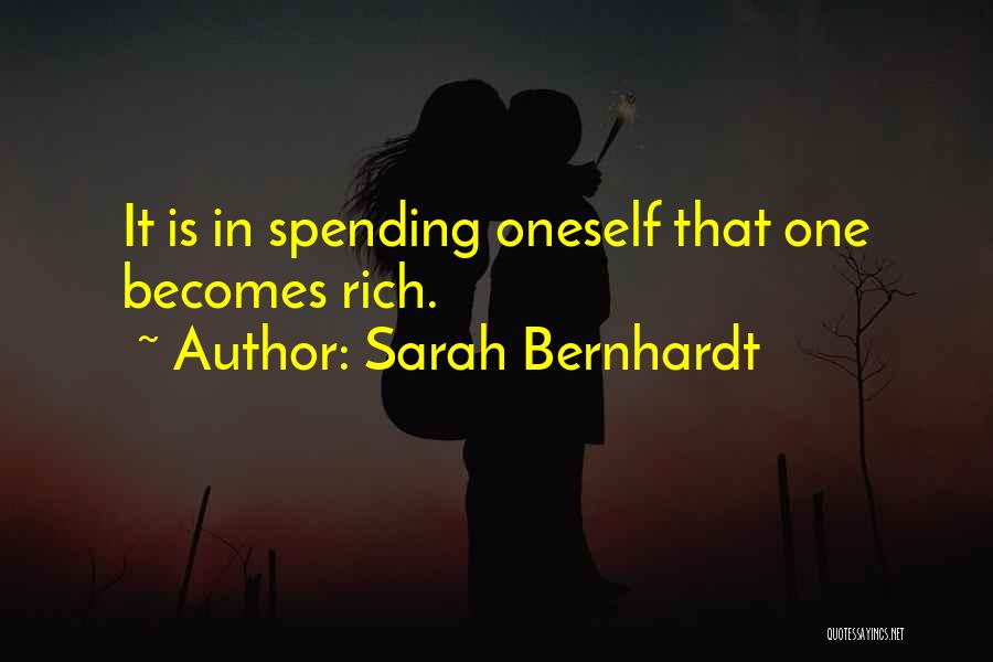 Sarah Bernhardt Quotes: It Is In Spending Oneself That One Becomes Rich.