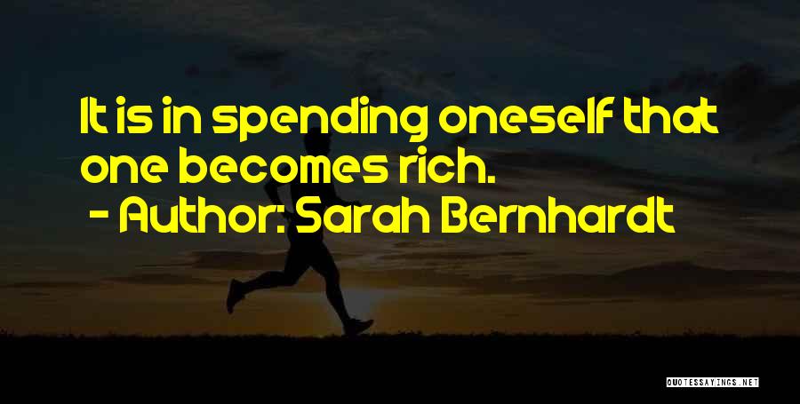 Sarah Bernhardt Quotes: It Is In Spending Oneself That One Becomes Rich.