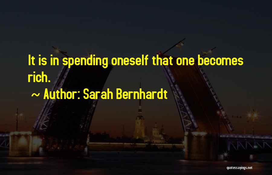 Sarah Bernhardt Quotes: It Is In Spending Oneself That One Becomes Rich.