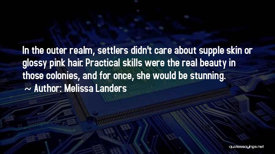 Melissa Landers Quotes: In The Outer Realm, Settlers Didn't Care About Supple Skin Or Glossy Pink Hair. Practical Skills Were The Real Beauty