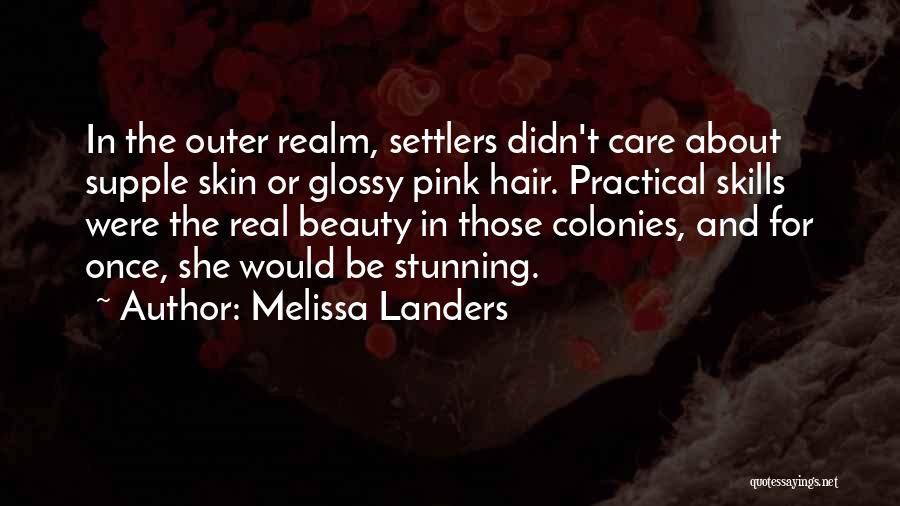 Melissa Landers Quotes: In The Outer Realm, Settlers Didn't Care About Supple Skin Or Glossy Pink Hair. Practical Skills Were The Real Beauty