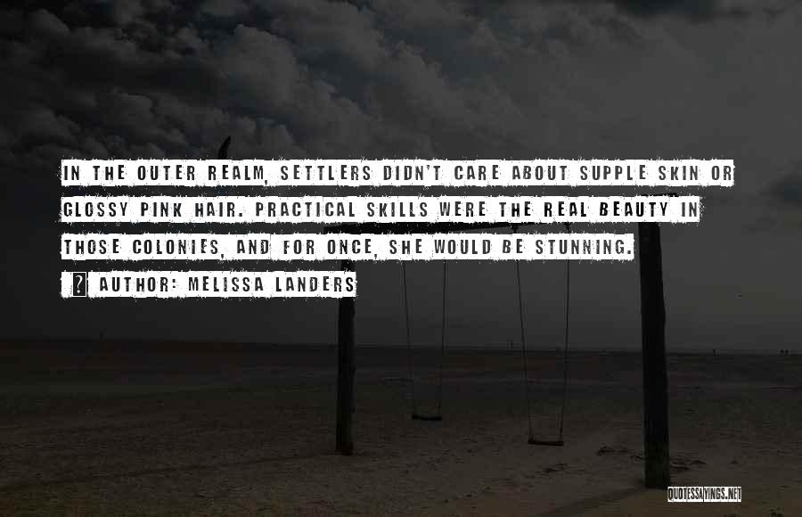 Melissa Landers Quotes: In The Outer Realm, Settlers Didn't Care About Supple Skin Or Glossy Pink Hair. Practical Skills Were The Real Beauty