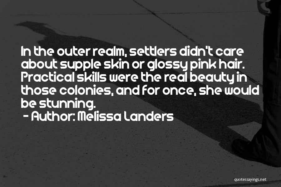 Melissa Landers Quotes: In The Outer Realm, Settlers Didn't Care About Supple Skin Or Glossy Pink Hair. Practical Skills Were The Real Beauty