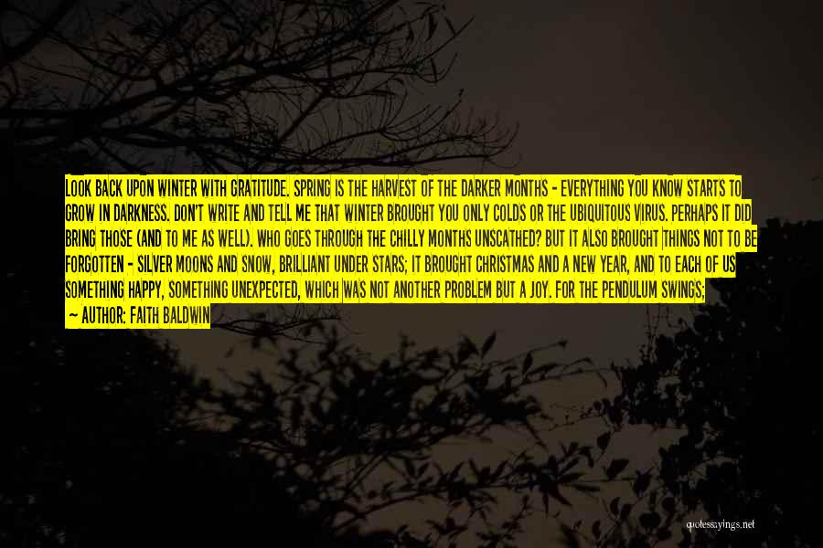 Faith Baldwin Quotes: Look Back Upon Winter With Gratitude. Spring Is The Harvest Of The Darker Months - Everything You Know Starts To