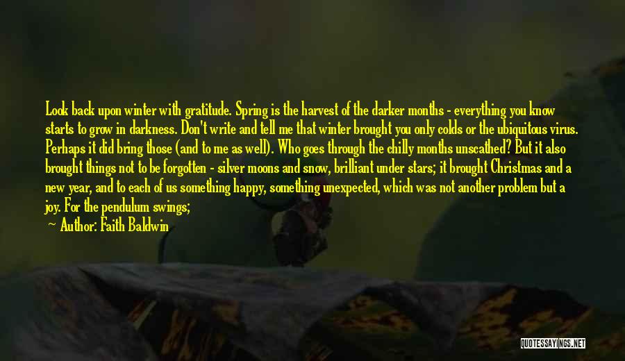 Faith Baldwin Quotes: Look Back Upon Winter With Gratitude. Spring Is The Harvest Of The Darker Months - Everything You Know Starts To