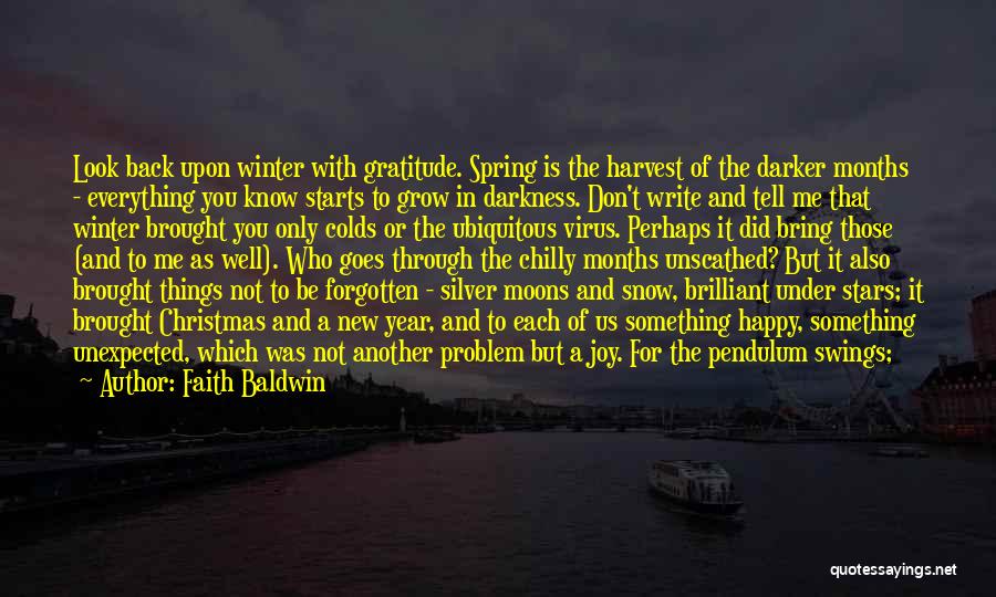 Faith Baldwin Quotes: Look Back Upon Winter With Gratitude. Spring Is The Harvest Of The Darker Months - Everything You Know Starts To