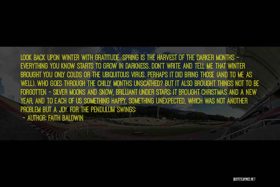 Faith Baldwin Quotes: Look Back Upon Winter With Gratitude. Spring Is The Harvest Of The Darker Months - Everything You Know Starts To