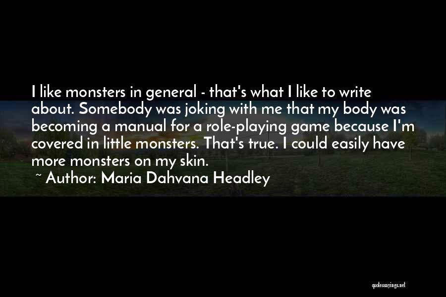 Maria Dahvana Headley Quotes: I Like Monsters In General - That's What I Like To Write About. Somebody Was Joking With Me That My