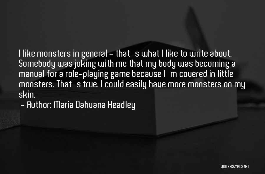 Maria Dahvana Headley Quotes: I Like Monsters In General - That's What I Like To Write About. Somebody Was Joking With Me That My