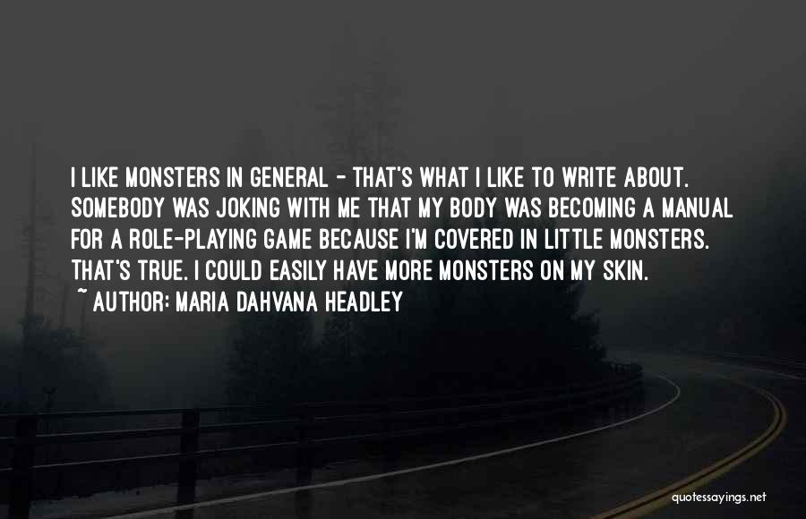 Maria Dahvana Headley Quotes: I Like Monsters In General - That's What I Like To Write About. Somebody Was Joking With Me That My