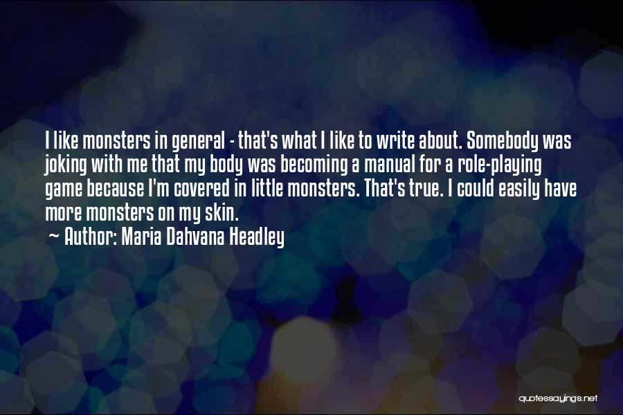 Maria Dahvana Headley Quotes: I Like Monsters In General - That's What I Like To Write About. Somebody Was Joking With Me That My