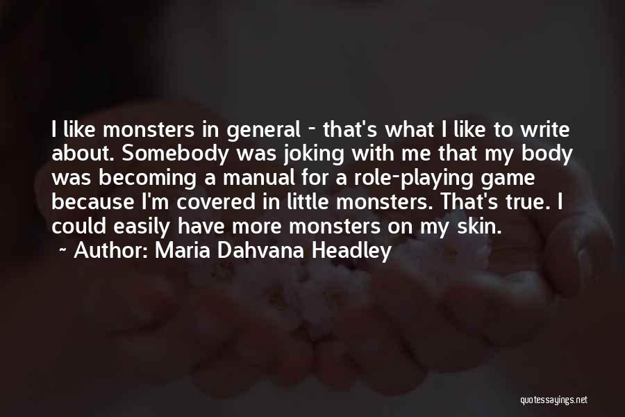 Maria Dahvana Headley Quotes: I Like Monsters In General - That's What I Like To Write About. Somebody Was Joking With Me That My