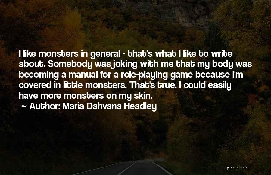 Maria Dahvana Headley Quotes: I Like Monsters In General - That's What I Like To Write About. Somebody Was Joking With Me That My