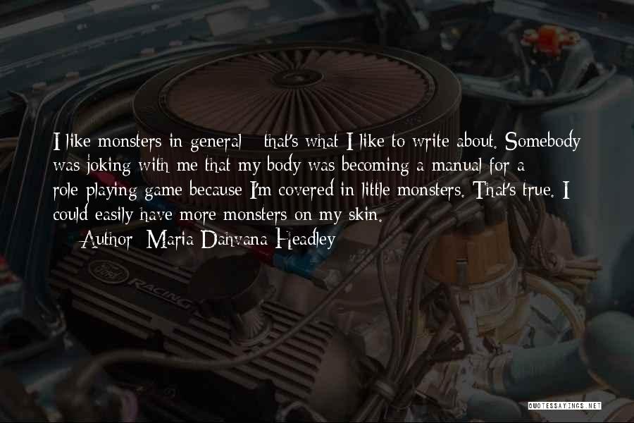 Maria Dahvana Headley Quotes: I Like Monsters In General - That's What I Like To Write About. Somebody Was Joking With Me That My