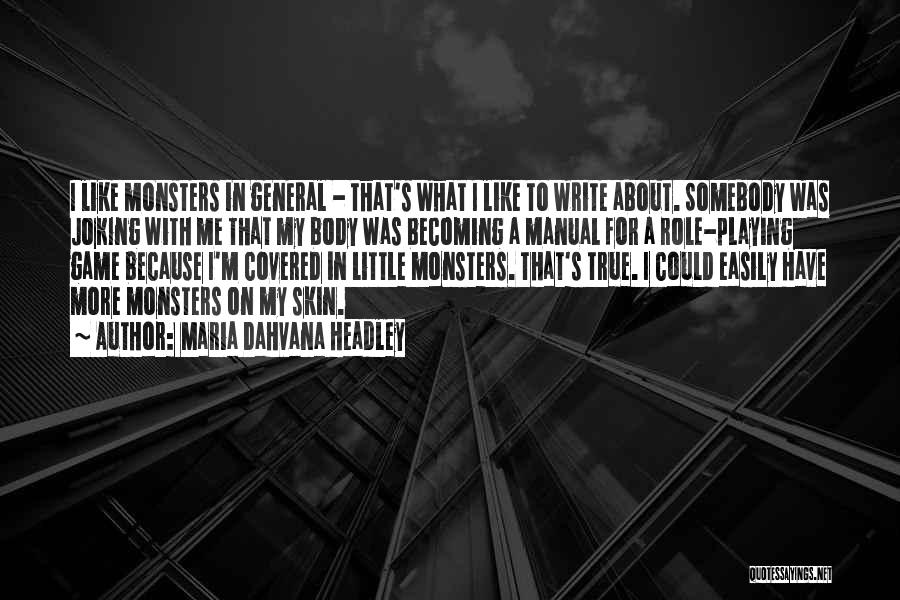 Maria Dahvana Headley Quotes: I Like Monsters In General - That's What I Like To Write About. Somebody Was Joking With Me That My