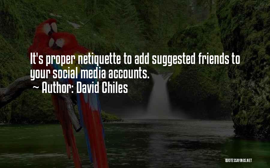 David Chiles Quotes: It's Proper Netiquette To Add Suggested Friends To Your Social Media Accounts.