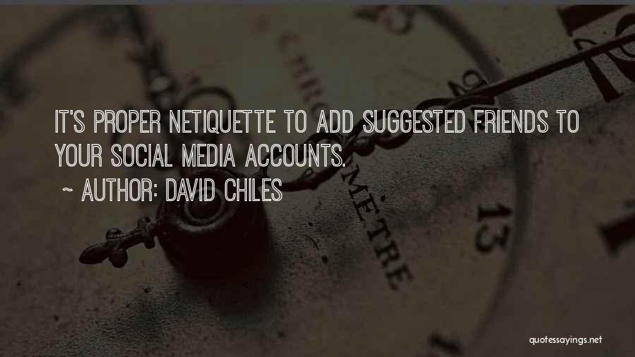 David Chiles Quotes: It's Proper Netiquette To Add Suggested Friends To Your Social Media Accounts.