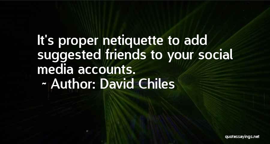 David Chiles Quotes: It's Proper Netiquette To Add Suggested Friends To Your Social Media Accounts.