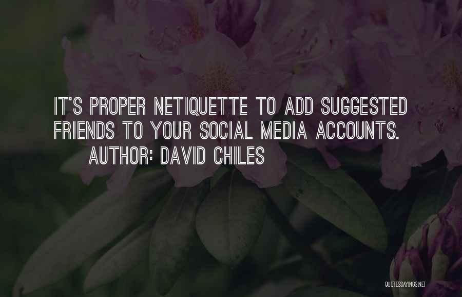 David Chiles Quotes: It's Proper Netiquette To Add Suggested Friends To Your Social Media Accounts.