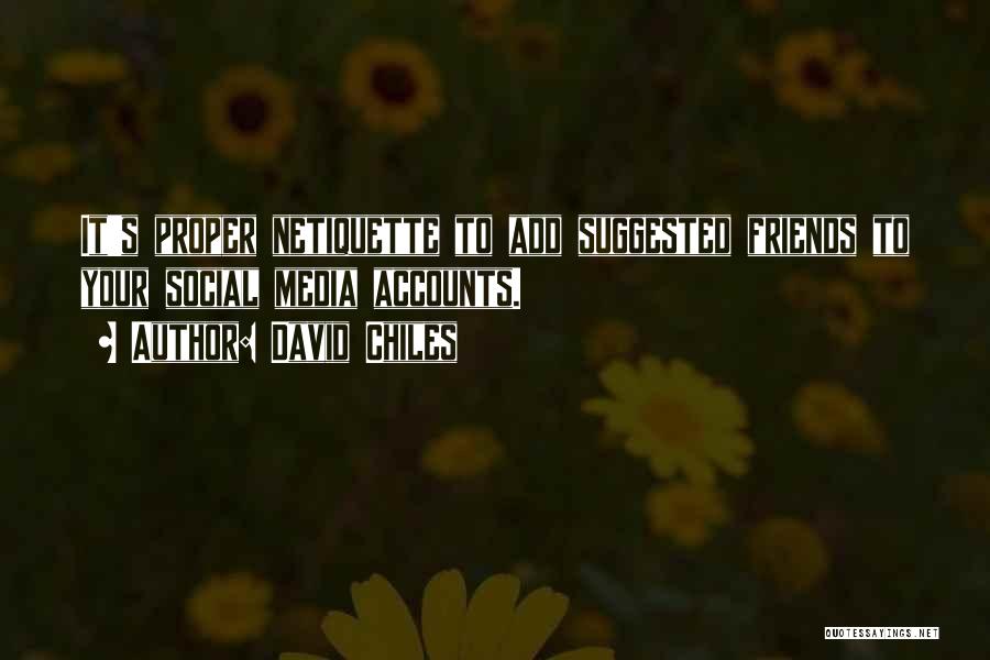 David Chiles Quotes: It's Proper Netiquette To Add Suggested Friends To Your Social Media Accounts.