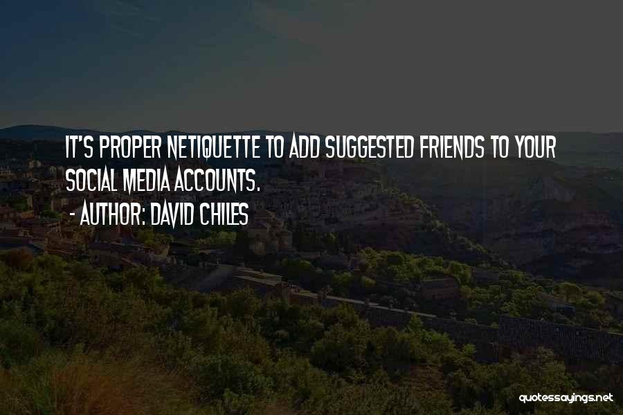 David Chiles Quotes: It's Proper Netiquette To Add Suggested Friends To Your Social Media Accounts.