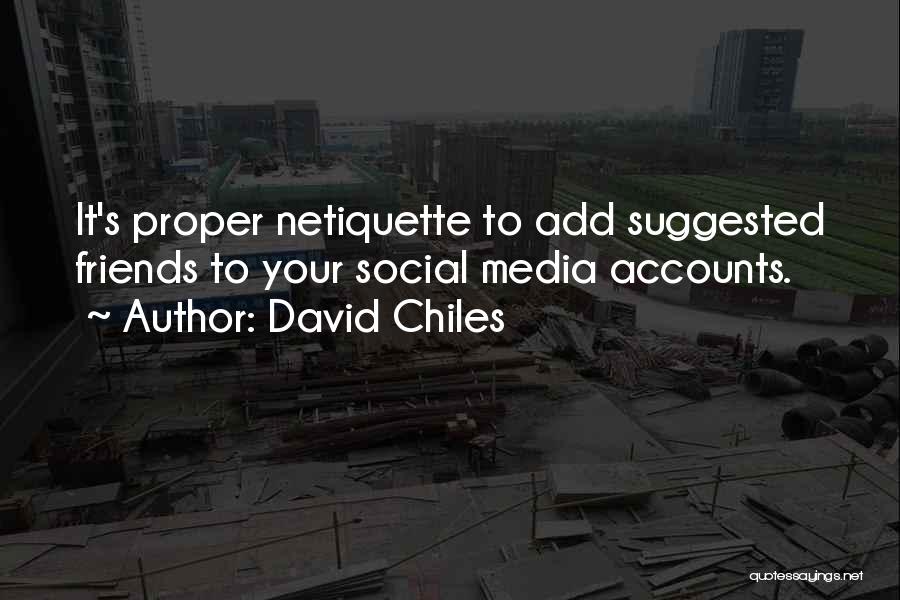 David Chiles Quotes: It's Proper Netiquette To Add Suggested Friends To Your Social Media Accounts.