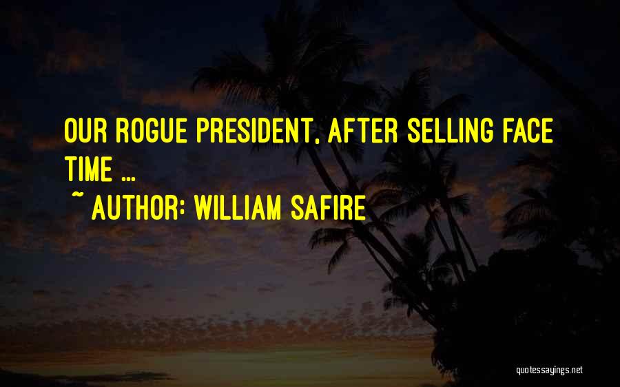 William Safire Quotes: Our Rogue President, After Selling Face Time ...