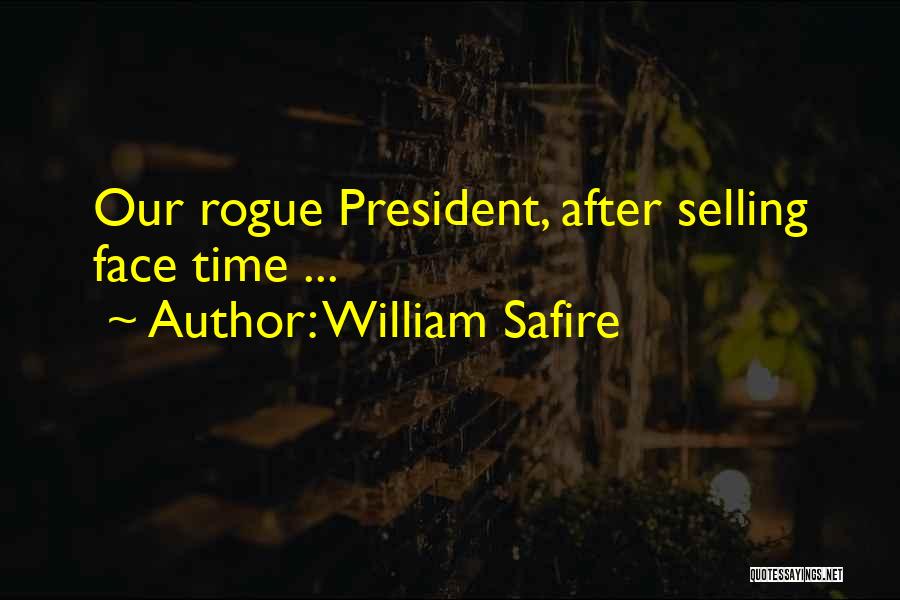 William Safire Quotes: Our Rogue President, After Selling Face Time ...