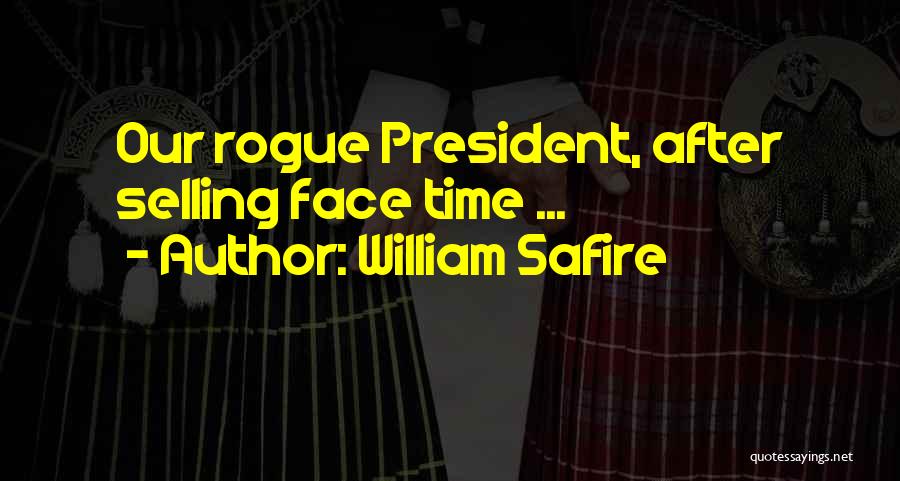 William Safire Quotes: Our Rogue President, After Selling Face Time ...