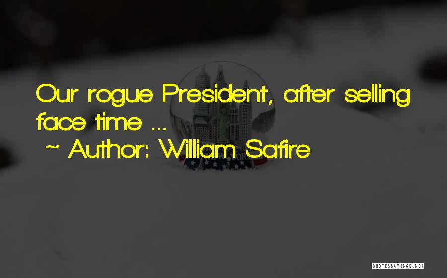 William Safire Quotes: Our Rogue President, After Selling Face Time ...