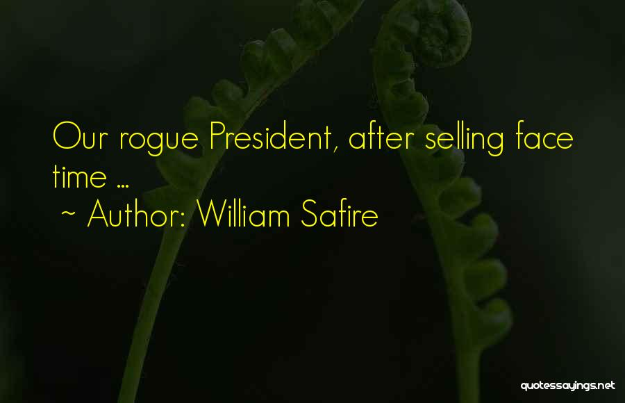 William Safire Quotes: Our Rogue President, After Selling Face Time ...