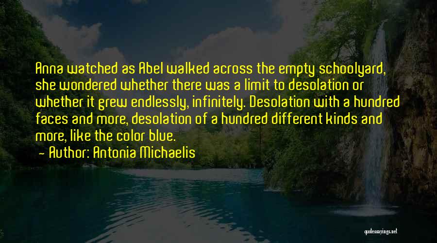 Antonia Michaelis Quotes: Anna Watched As Abel Walked Across The Empty Schoolyard, She Wondered Whether There Was A Limit To Desolation Or Whether