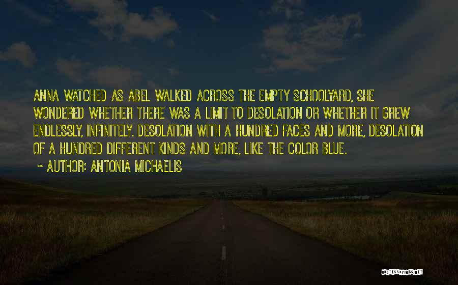 Antonia Michaelis Quotes: Anna Watched As Abel Walked Across The Empty Schoolyard, She Wondered Whether There Was A Limit To Desolation Or Whether