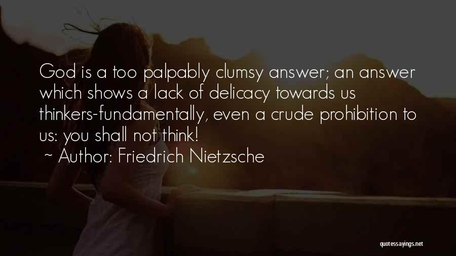 Friedrich Nietzsche Quotes: God Is A Too Palpably Clumsy Answer; An Answer Which Shows A Lack Of Delicacy Towards Us Thinkers-fundamentally, Even A