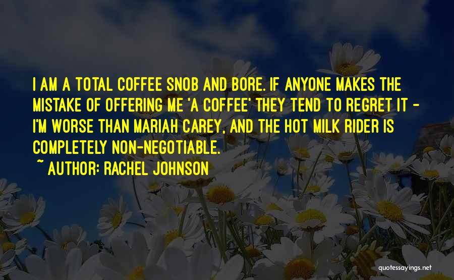 Rachel Johnson Quotes: I Am A Total Coffee Snob And Bore. If Anyone Makes The Mistake Of Offering Me 'a Coffee' They Tend