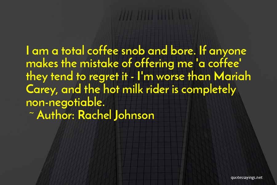 Rachel Johnson Quotes: I Am A Total Coffee Snob And Bore. If Anyone Makes The Mistake Of Offering Me 'a Coffee' They Tend