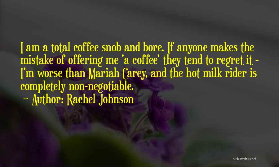 Rachel Johnson Quotes: I Am A Total Coffee Snob And Bore. If Anyone Makes The Mistake Of Offering Me 'a Coffee' They Tend