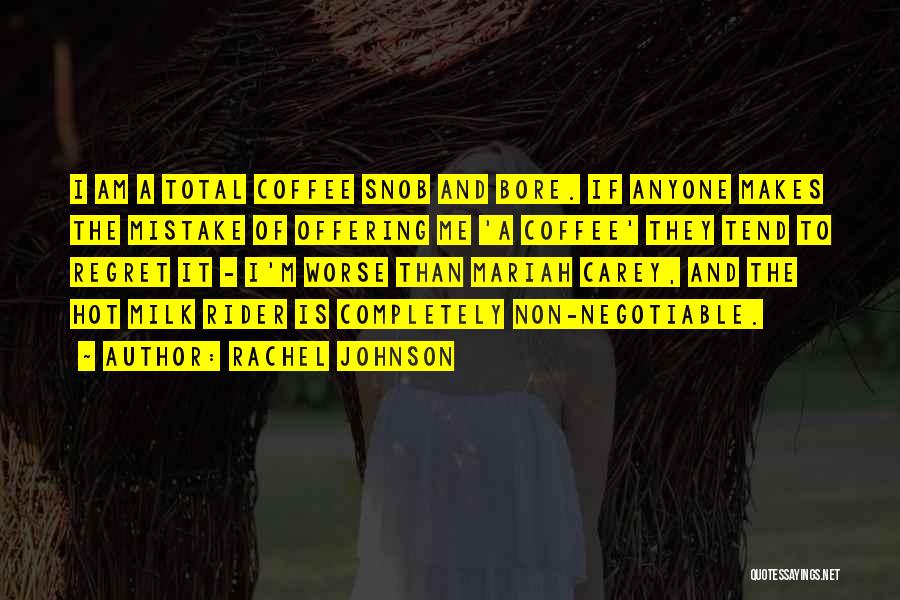 Rachel Johnson Quotes: I Am A Total Coffee Snob And Bore. If Anyone Makes The Mistake Of Offering Me 'a Coffee' They Tend