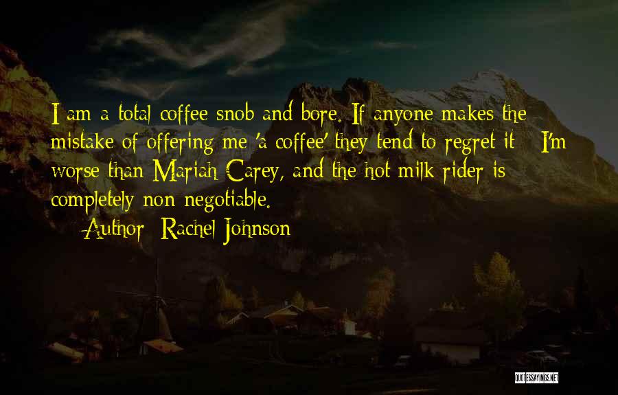 Rachel Johnson Quotes: I Am A Total Coffee Snob And Bore. If Anyone Makes The Mistake Of Offering Me 'a Coffee' They Tend