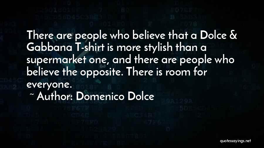 Domenico Dolce Quotes: There Are People Who Believe That A Dolce & Gabbana T-shirt Is More Stylish Than A Supermarket One, And There