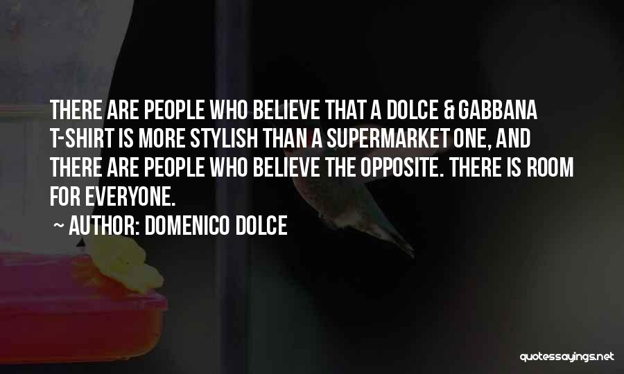 Domenico Dolce Quotes: There Are People Who Believe That A Dolce & Gabbana T-shirt Is More Stylish Than A Supermarket One, And There