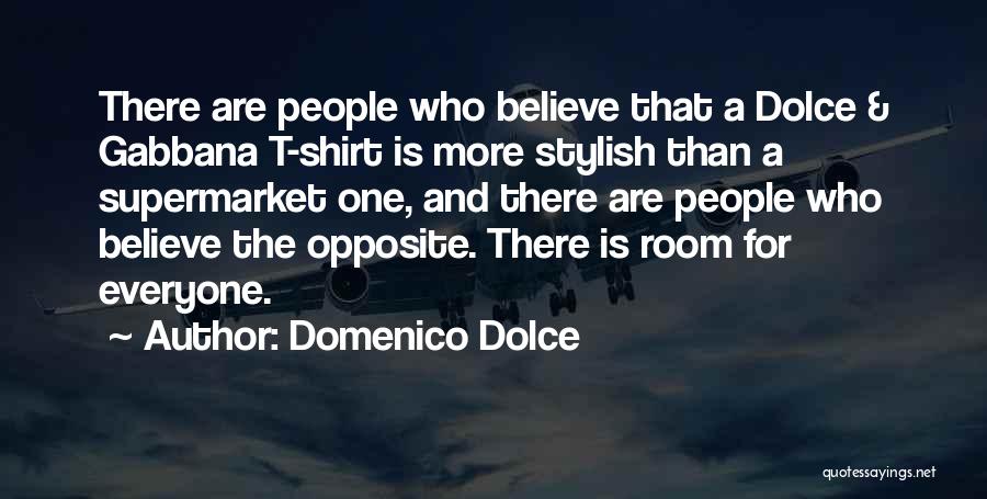 Domenico Dolce Quotes: There Are People Who Believe That A Dolce & Gabbana T-shirt Is More Stylish Than A Supermarket One, And There