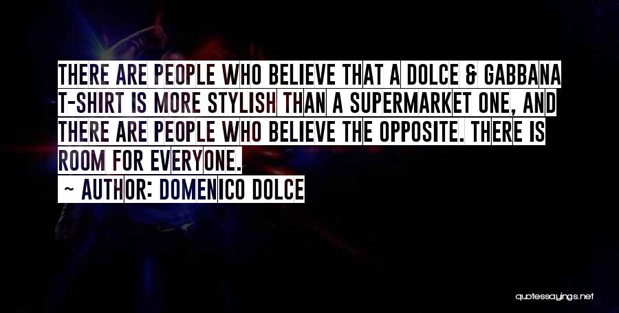 Domenico Dolce Quotes: There Are People Who Believe That A Dolce & Gabbana T-shirt Is More Stylish Than A Supermarket One, And There