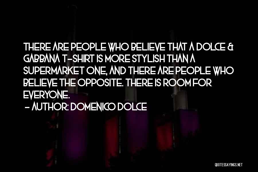 Domenico Dolce Quotes: There Are People Who Believe That A Dolce & Gabbana T-shirt Is More Stylish Than A Supermarket One, And There